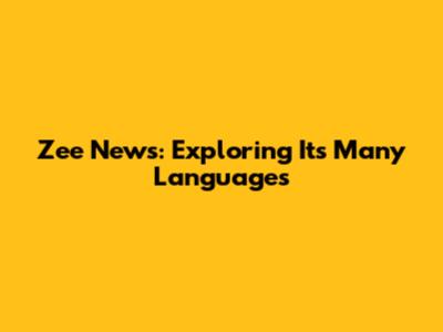 Zee News: Exploring Its Many Languages