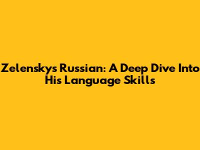 Zelensky's Russian: A Deep Dive Into His Language Skills