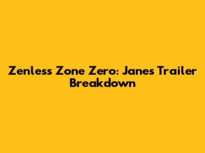 Zenless Zone Zero: Jane's Trailer Breakdown