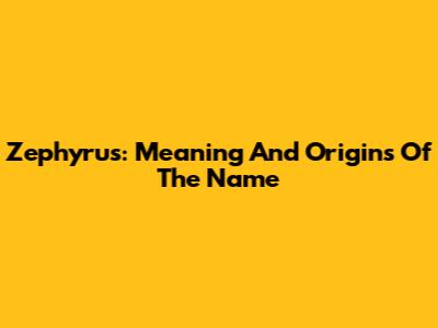 Zephyrus: Meaning And Origins Of The Name