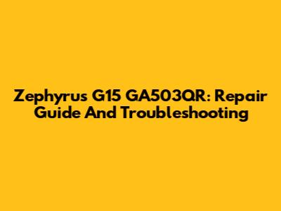 Zephyrus G15 GA503QR: Repair Guide And Troubleshooting