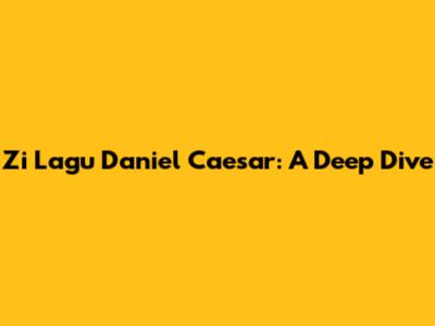 Zi Lagu Daniel Caesar: A Deep Dive