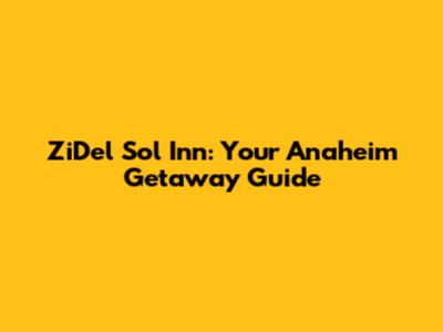 ZiDel Sol Inn: Your Anaheim Getaway Guide