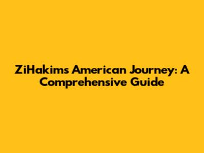 ZiHakim's American Journey: A Comprehensive Guide