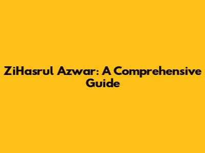 ZiHasrul Azwar: A Comprehensive Guide