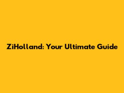 ZiHolland: Your Ultimate Guide