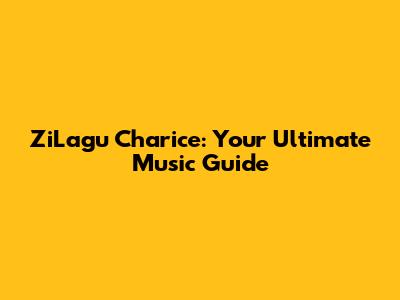 ZiLagu Charice: Your Ultimate Music Guide