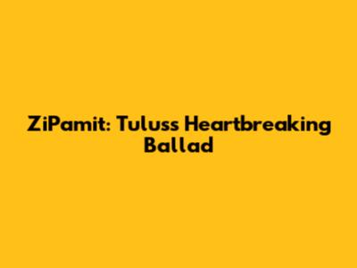 ZiPamit: Tulus's Heartbreaking Ballad