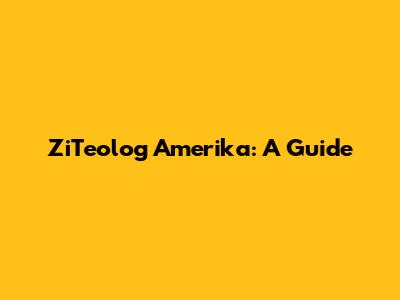 ZiTeolog Amerika: A Guide