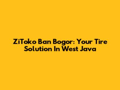 ZiToko Ban Bogor: Your Tire Solution In West Java