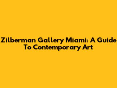Zilberman Gallery Miami: A Guide To Contemporary Art