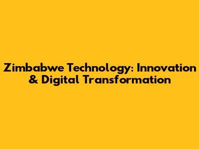 Zimbabwe Technology: Innovation & Digital Transformation
