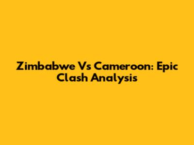 Zimbabwe Vs Cameroon: Epic Clash Analysis