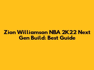 Zion Williamson NBA 2K22 Next Gen Build: Best Guide