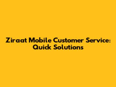 Ziraat Mobile Customer Service: Quick Solutions