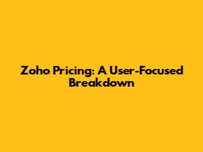Zoho Pricing: A User-Focused Breakdown