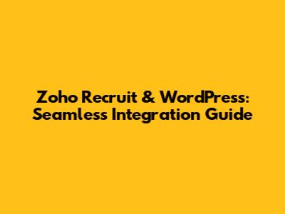 Zoho Recruit & WordPress: Seamless Integration Guide