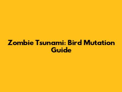 Zombie Tsunami: Bird Mutation Guide