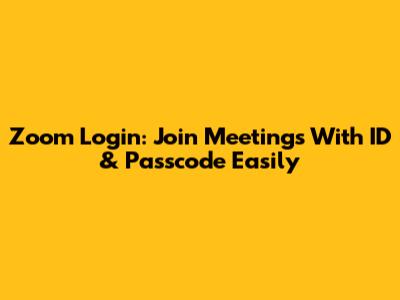 Zoom Login: Join Meetings With ID & Passcode Easily