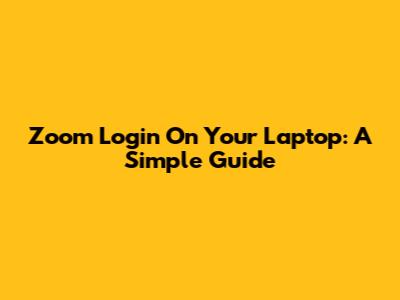 Zoom Login On Your Laptop: A Simple Guide