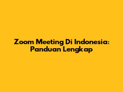 Zoom Meeting Di Indonesia: Panduan Lengkap